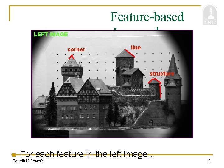 LEFT IMAGE corner Feature-based Approach line structure n For each feature in the left