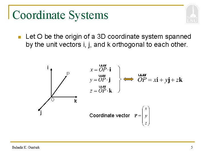 Coordinate Systems n Let O be the origin of a 3 D coordinate system