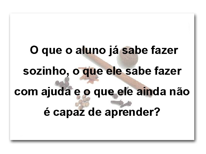 O que o aluno já sabe fazer sozinho, o que ele sabe fazer com