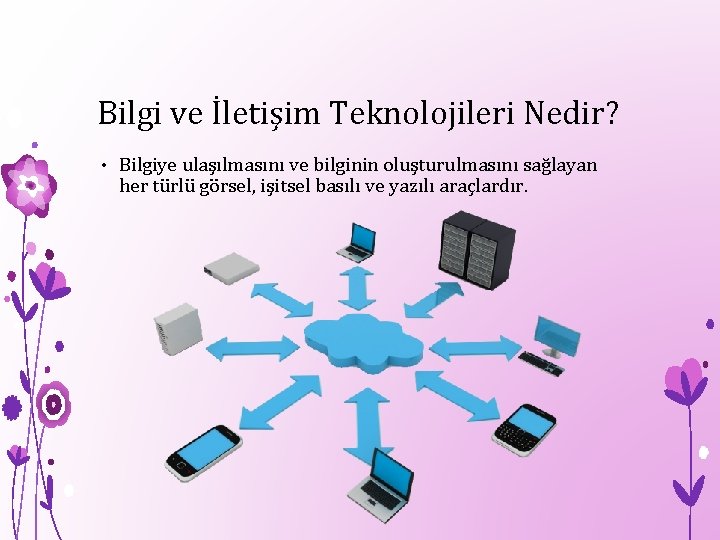 Bilgi ve İletişim Teknolojileri Nedir? • Bilgiye ulaşılmasını ve bilginin oluşturulmasını sağlayan her türlü