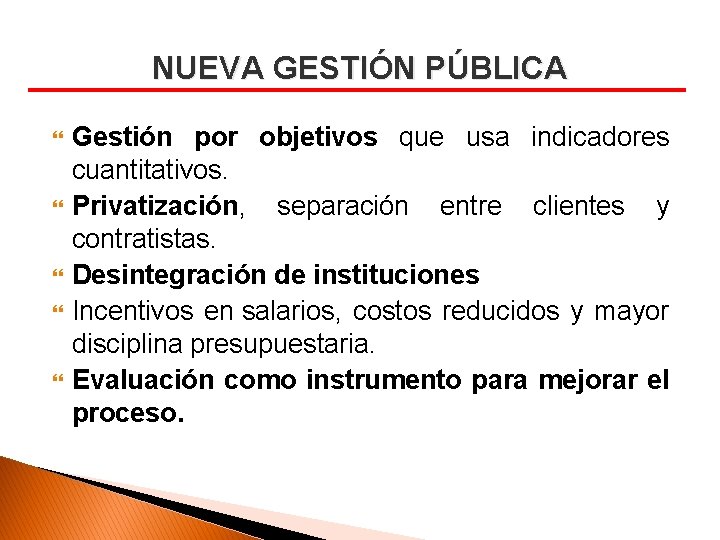 NUEVA GESTIÓN PÚBLICA Gestión por objetivos que usa indicadores cuantitativos. Privatización, separación entre clientes