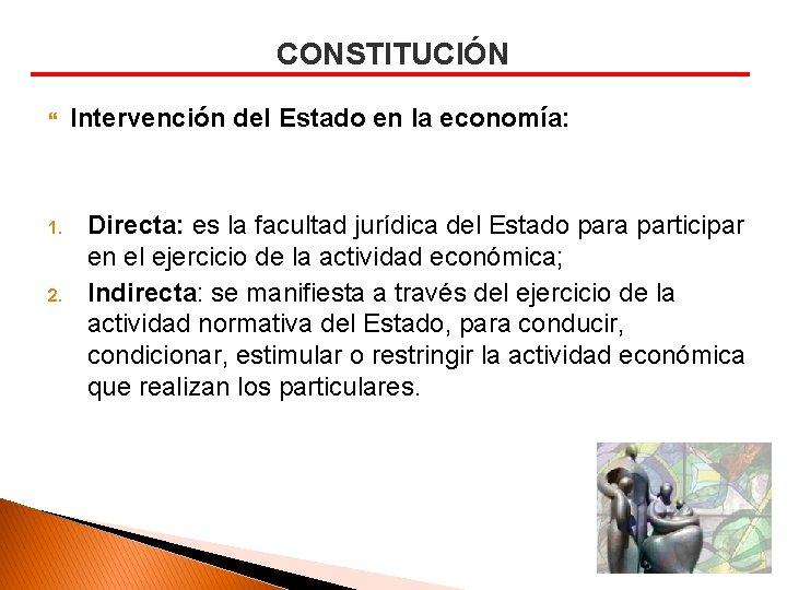 CONSTITUCIÓN 1. 2. Intervención del Estado en la economía: Directa: es la facultad jurídica
