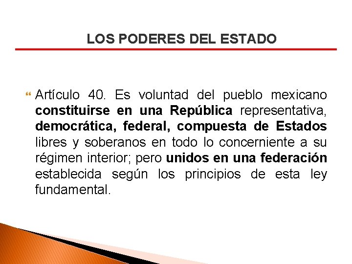 LOS PODERES DEL ESTADO Artículo 40. Es voluntad del pueblo mexicano constituirse en una