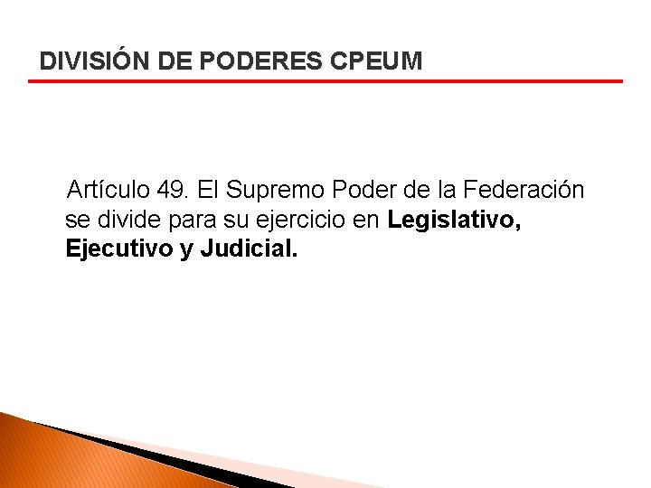 DIVISIÓN DE PODERES CPEUM Artículo 49. El Supremo Poder de la Federación se divide