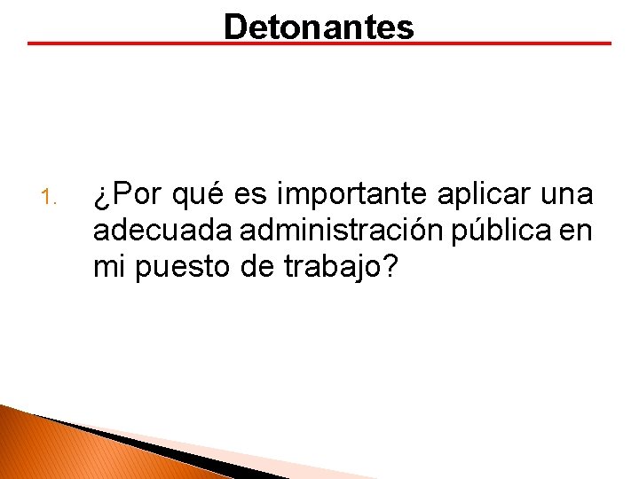 Detonantes 1. ¿Por qué es importante aplicar una adecuada administración pública en mi puesto