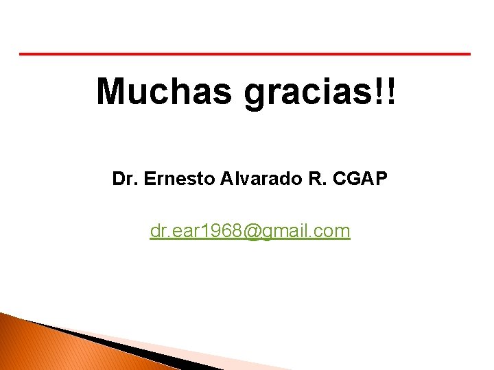 Muchas gracias!! Dr. Ernesto Alvarado R. CGAP dr. ear 1968@gmail. com 