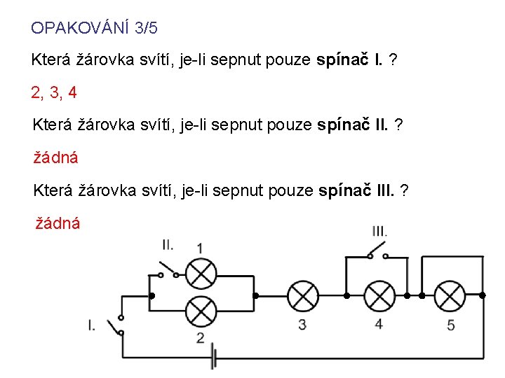 OPAKOVÁNÍ 3/5 Která žárovka svítí, je-li sepnut pouze spínač I. ? 2, 3, 4