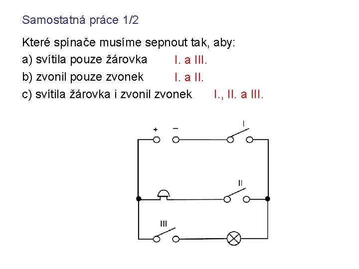 Samostatná práce 1/2 Které spínače musíme sepnout tak, aby: a) svítila pouze žárovka I.