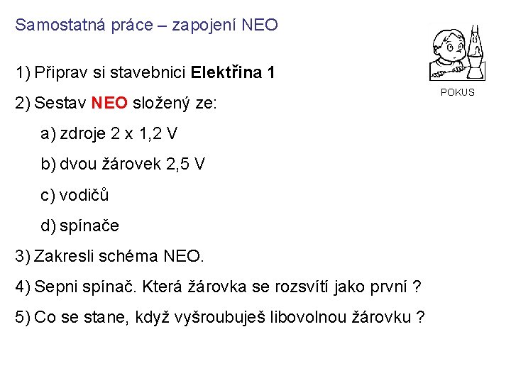 Samostatná práce – zapojení NEO 1) Připrav si stavebnici Elektřina 1 2) Sestav NEO