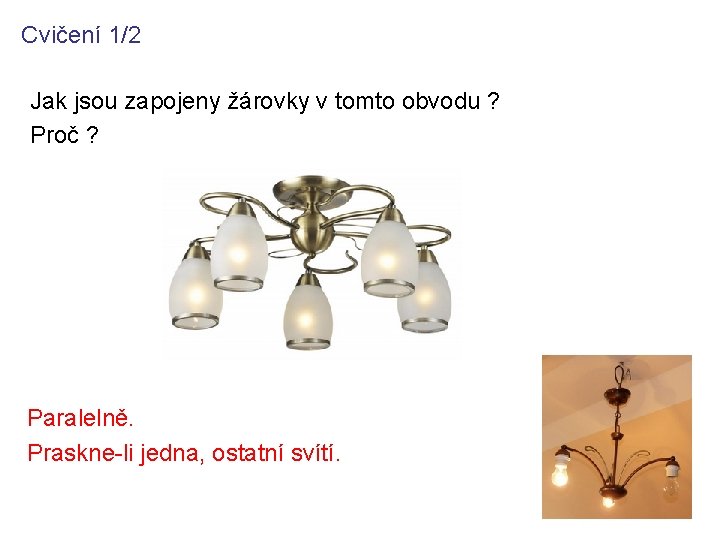 Cvičení 1/2 Jak jsou zapojeny žárovky v tomto obvodu ? Proč ? Paralelně. Praskne-li