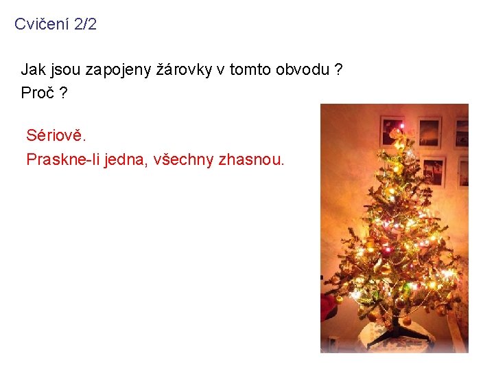 Cvičení 2/2 Jak jsou zapojeny žárovky v tomto obvodu ? Proč ? Sériově. Praskne-li