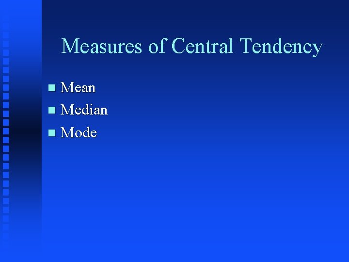 Measures of Central Tendency Mean n Median n Mode n 