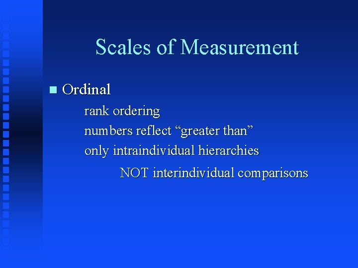 Scales of Measurement n Ordinal rank ordering numbers reflect “greater than” only intraindividual hierarchies