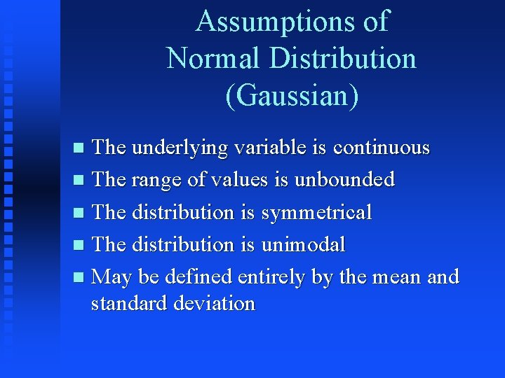 Assumptions of Normal Distribution (Gaussian) The underlying variable is continuous n The range of