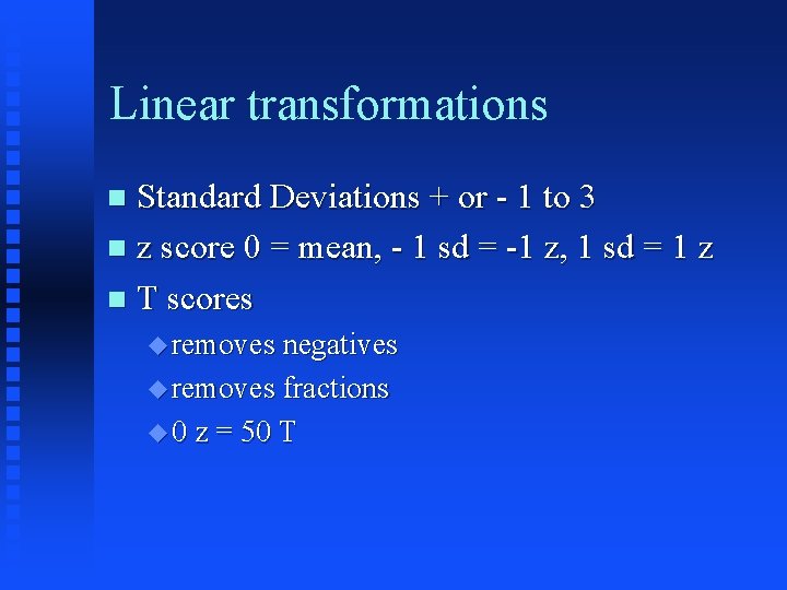 Linear transformations Standard Deviations + or - 1 to 3 n z score 0