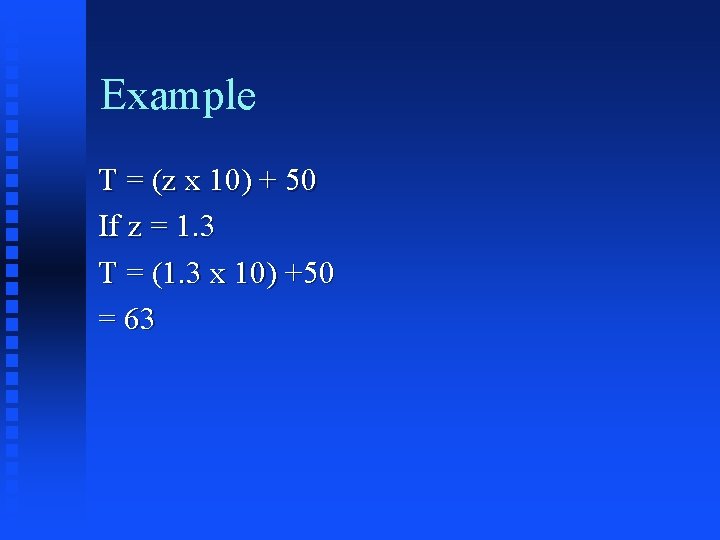 Example T = (z x 10) + 50 If z = 1. 3 T