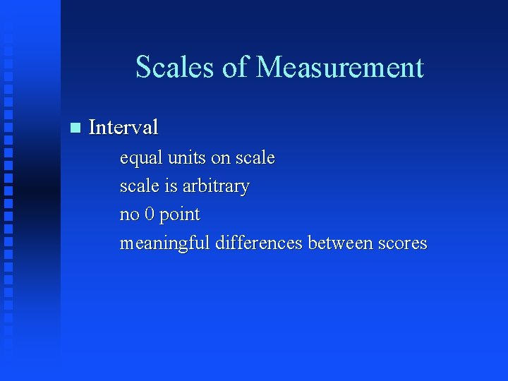 Scales of Measurement n Interval equal units on scale is arbitrary no 0 point