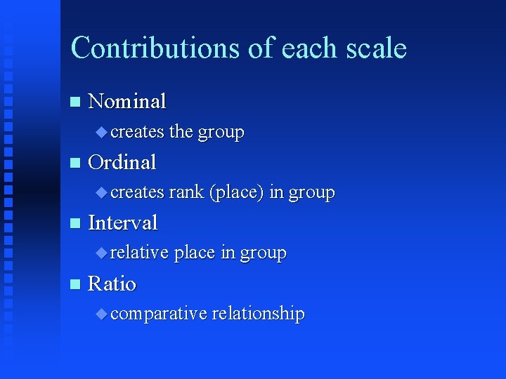 Contributions of each scale n Nominal u creates the group n Ordinal u creates