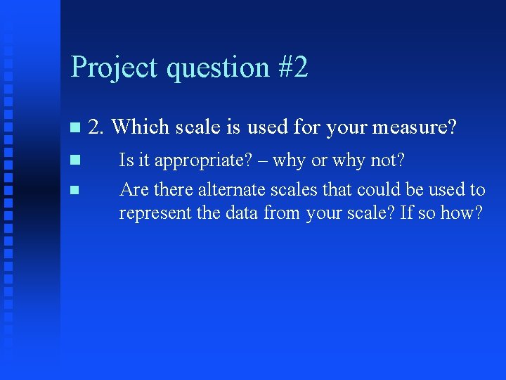 Project question #2 n n n 2. Which scale is used for your measure?