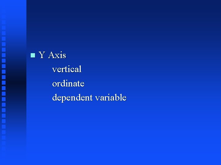 n Y Axis vertical ordinate dependent variable 