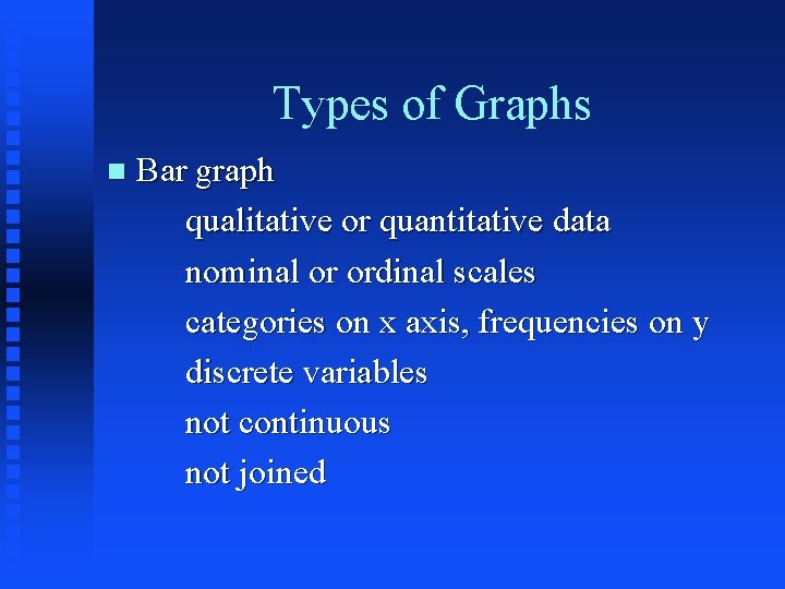 Types of Graphs n Bar graph qualitative or quantitative data nominal or ordinal scales