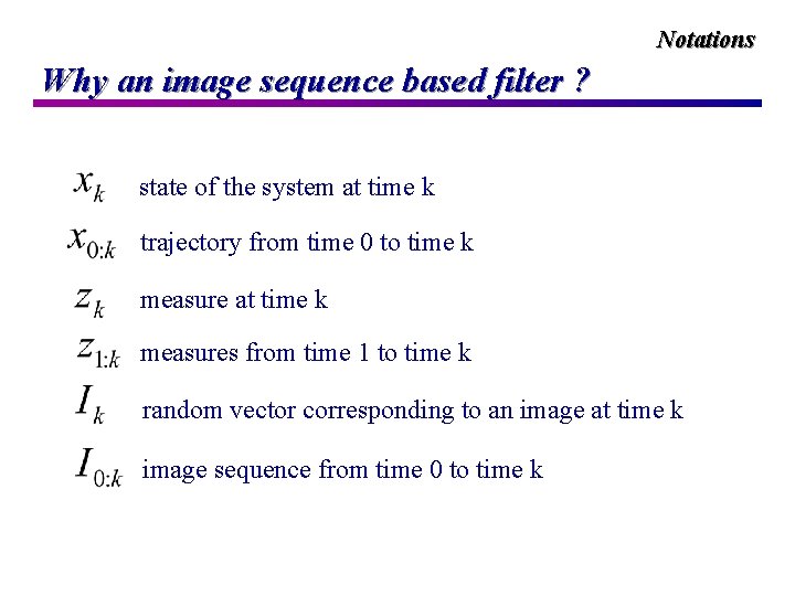 Notations Why an image sequence based filter ? state of the system at time