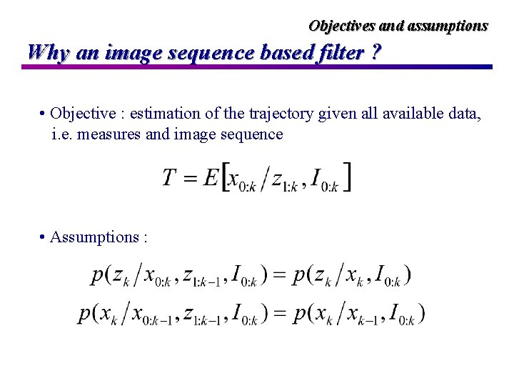 Objectives and assumptions Why an image sequence based filter ? • Objective : estimation