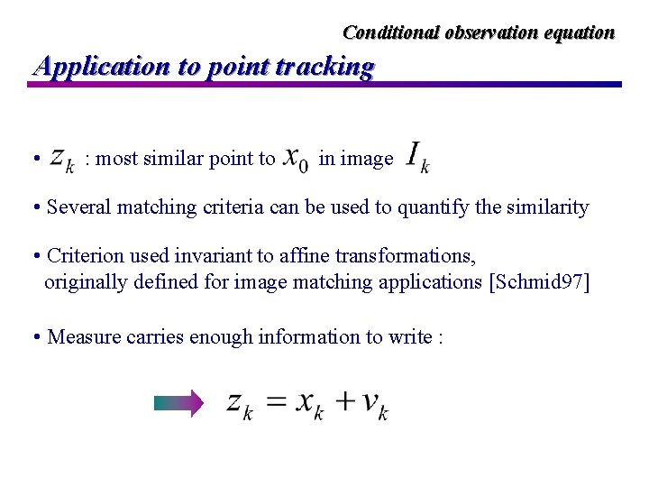 Conditional observation equation Application to point tracking • : most similar point to in