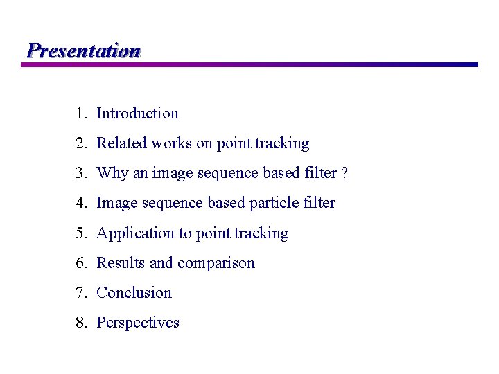 Presentation 1. Introduction 2. Related works on point tracking 3. Why an image sequence