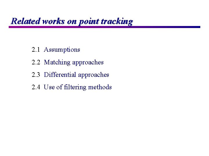 Related works on point tracking 2. 1 Assumptions 2. 2 Matching approaches 2. 3