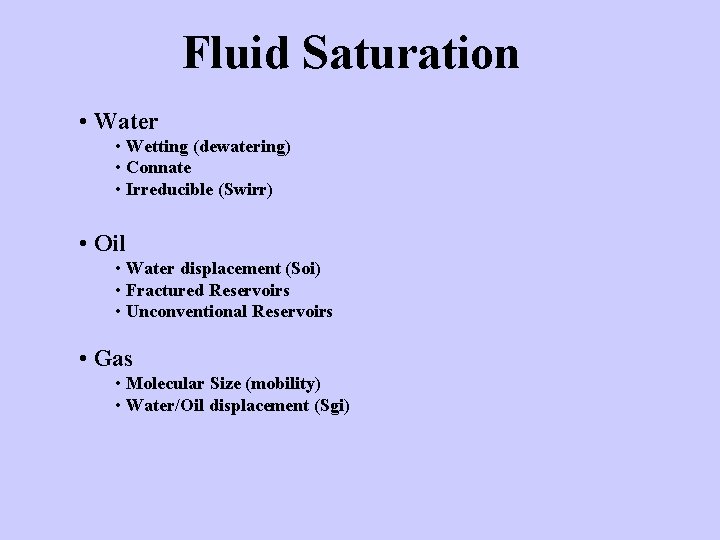 Fluid Saturation • Water • Wetting (dewatering) • Connate • Irreducible (Swirr) • Oil