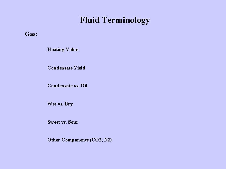 Fluid Terminology Gas: Heating Value Condensate Yield Condensate vs. Oil Wet vs. Dry Sweet