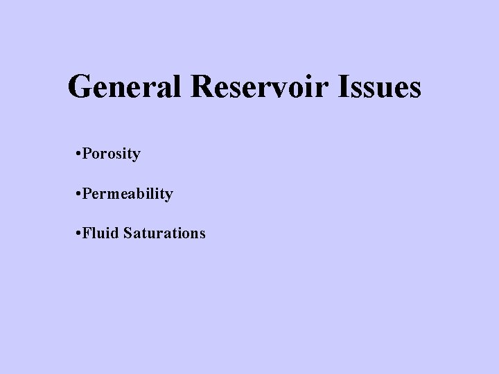 General Reservoir Issues • Porosity • Permeability • Fluid Saturations 