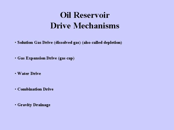 Oil Reservoir Drive Mechanisms • Solution Gas Drive (dissolved gas) (also called depletion) •