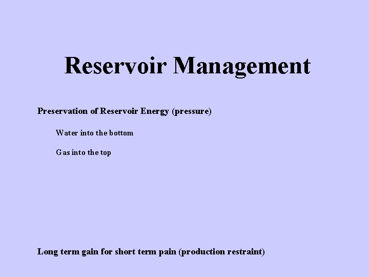 Reservoir Management Preservation of Reservoir Energy (pressure) Water into the bottom Gas into the