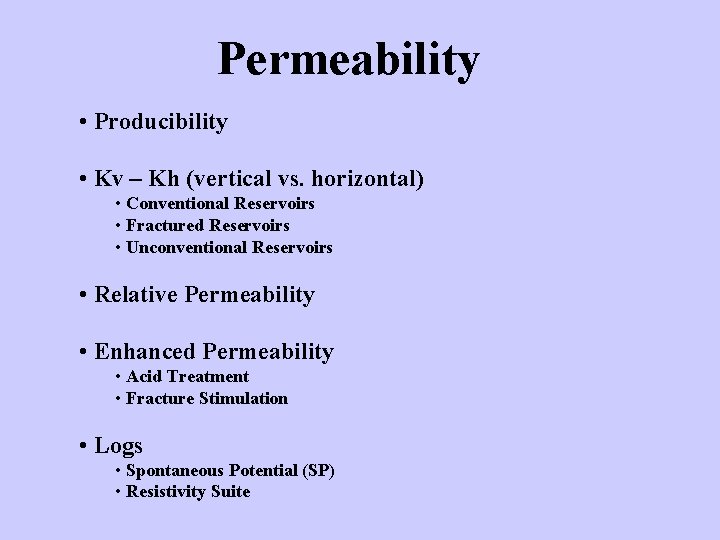Permeability • Producibility • Kv – Kh (vertical vs. horizontal) • Conventional Reservoirs •