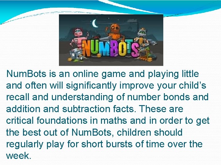 Num. Bots is an online game and playing little and often will significantly improve
