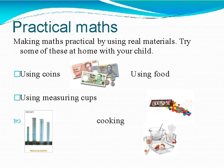 Practical maths Making maths practical by using real materials. Try some of these at
