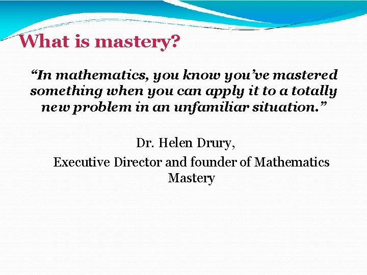 What is mastery? “In mathematics, you know you’ve mastered something when you can apply