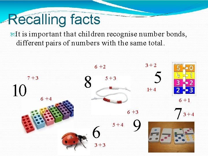 Recalling facts I t is important that children recognise number bonds, different pairs of