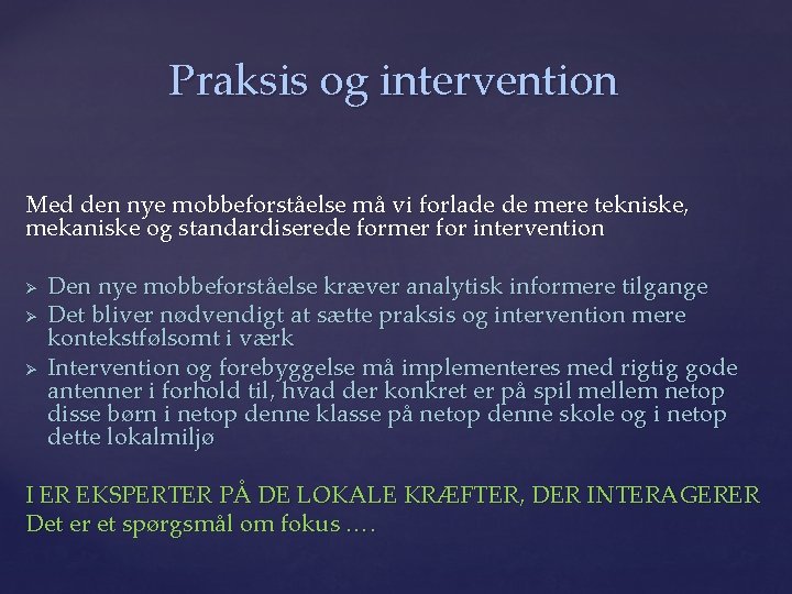 Praksis og intervention Med den nye mobbeforståelse må vi forlade de mere tekniske, mekaniske