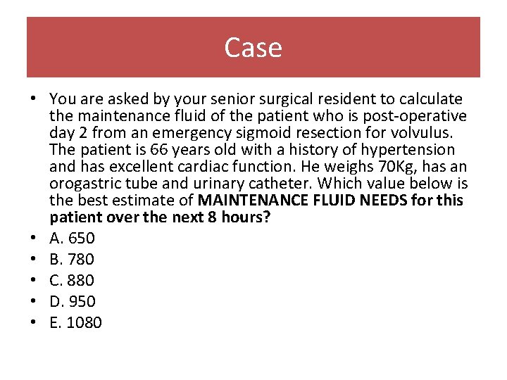 Case • You are asked by your senior surgical resident to calculate the maintenance