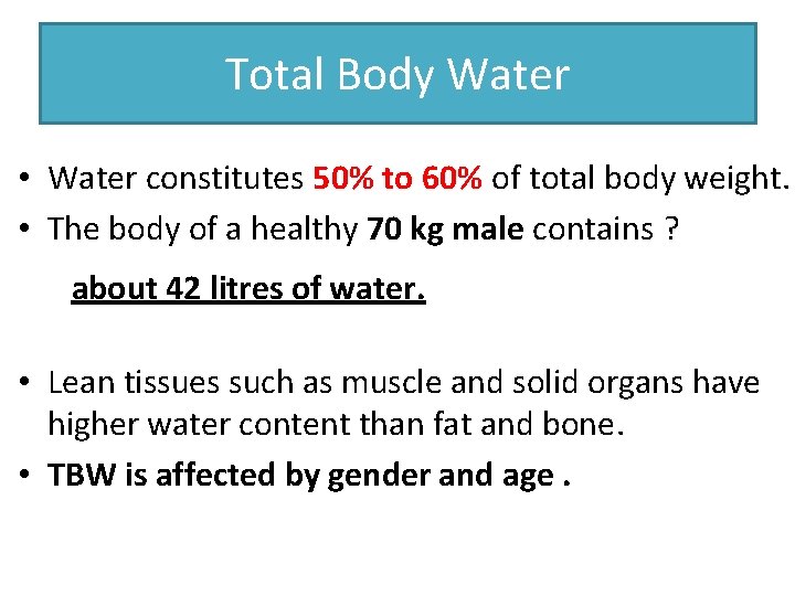 Total Body Water • Water constitutes 50% to 60% of total body weight. •