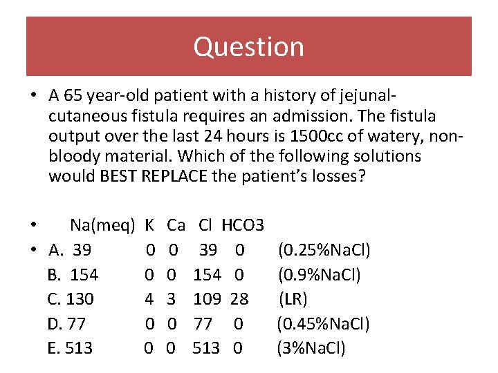 Question • A 65 year-old patient with a history of jejunalcutaneous fistula requires an