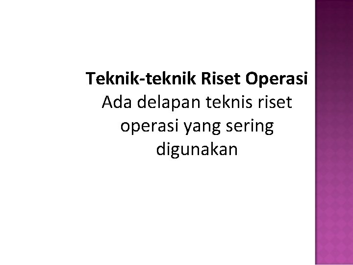 Teknik-teknik Riset Operasi Ada delapan teknis riset operasi yang sering digunakan 