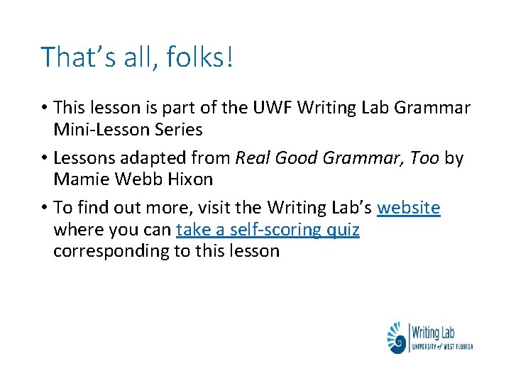 That’s all, folks! • This lesson is part of the UWF Writing Lab Grammar