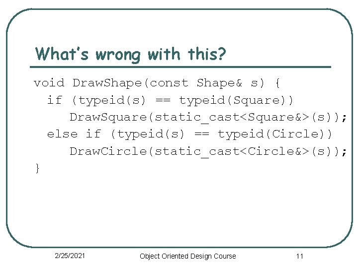 What’s wrong with this? void Draw. Shape(const Shape& s) { if (typeid(s) == typeid(Square))