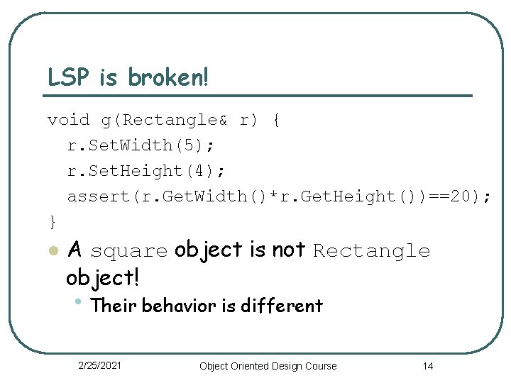LSP is broken! void g(Rectangle& r) { r. Set. Width(5); r. Set. Height(4); assert(r.