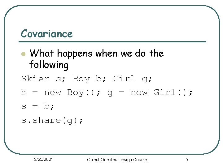 Covariance What happens when we do the following Skier s; Boy b; Girl g;
