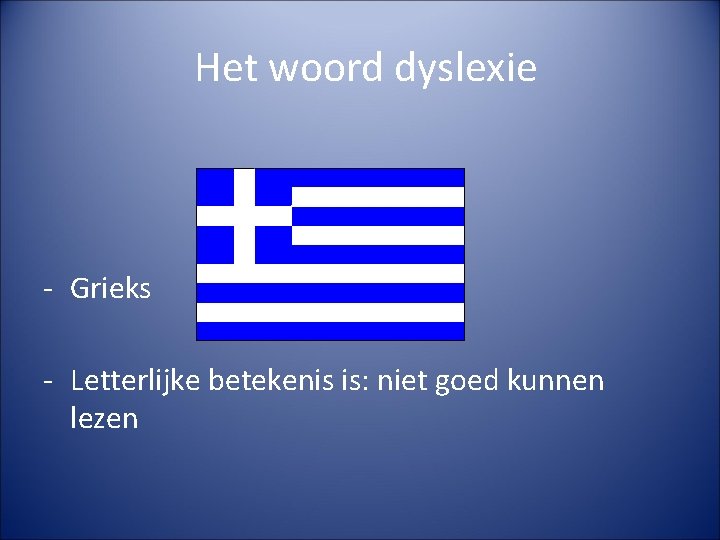 Het woord dyslexie - Grieks - Letterlijke betekenis is: niet goed kunnen lezen 